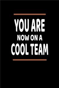 You Are Now On A Cool Team