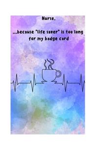NURSE. ... because life saveris too long for my badge card