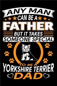 Any Man Can Be A Father But It Takes Someone Special To Be A Yorkshire Terrier Dad