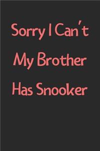 Sorry I Can't My Brother Has Snooker