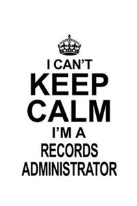 I Can't Keep Calm I'm A Records Administrator