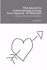 Secret to Unknowingly Annoy Your Spouse (A Memoir)
