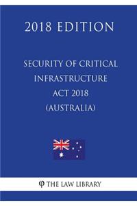Security of Critical Infrastructure Act 2018 (Australia) (2018 Edition)