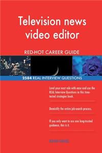 Television news video editor RED-HOT Career Guide; 2584 REAL Interview Questions