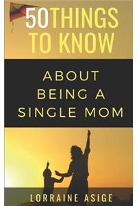 50 Things to Know About Being a Single Mom