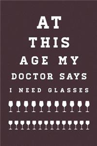 At This Age My Doctor Says I Need Glasses: 6 X 9 Wine Lovers Notebook, 160 College Ruled Pages