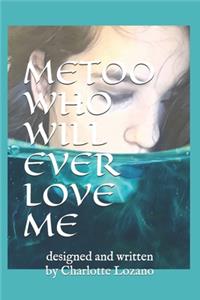 Metoo Who Will Ever Love Me