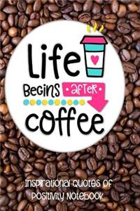 Life Begins After Coffee: Inspirational Quotes of Positivity Notebook