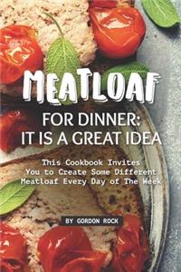 Meatloaf for Dinner: It Is a Great Idea: This Cookbook Invites You to Create Some Different Meatloaf Every Day of the Week