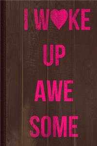 I Wake Up Awesome Journal Notebook