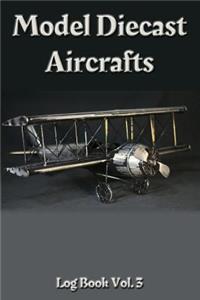 Model Diecast Aircrafts Log Book Vol. 3