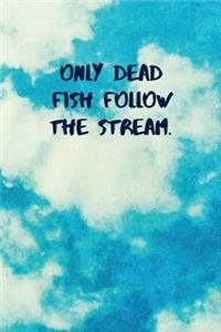 Only Dead Fish Follow the Stream