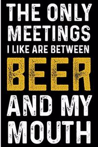 The Only Meetings I Like Are Between Beer and My Mouth
