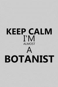 Keep Calm I'm Almost a Botanist