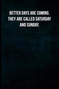 Better Days Are Coming. They Are Called Saturday and Sunday.