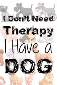 I Don't Need Therapy I Have a Dog