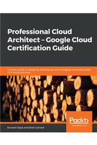Professional Cloud Architect - Google Cloud Certification Guide