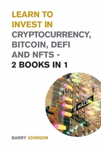 Learn to Invest in Crypto currency, Bitcoin, Defi and NFTs - 2 Books in 1
