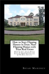 How to Start Flipping Houses in Texas. Start Flipping Homes with Texas Real Estate: How To Sell Your House Fast! & Get Funding for Flipping REO Properties & TX Real Estate