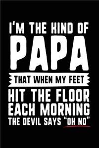 I'm The Kind Of Papa That When My Feet Hit The Floor Each Morning The Devil Says 