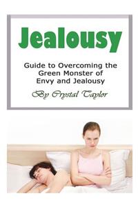 Jealousy: Guide to Overcoming the Green Monster of Envy and Jealousy