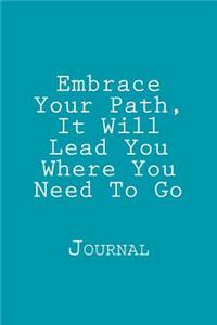 Embrace Your Path, It Will Lead You Where You Need To Go