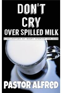 Don't Cry Over Spilled Milk