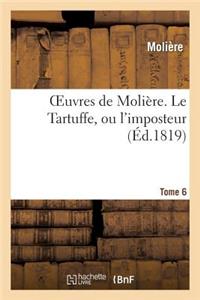 Oeuvres de Molière. Tome 6 Le Tartuffe, Ou l'Imposteur