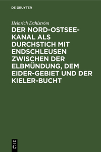 Der Nord-Ostsee-Kanal ALS Durchstich Mit Endschleusen Zwischen Der Elbmündung, Dem Eider-Gebiet Und Der Kieler-Bucht