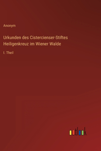 Urkunden des Cistercienser-Stiftes Heiligenkreuz im Wiener Walde