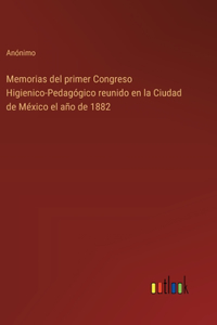 Memorias del primer Congreso Higienico-Pedagógico reunido en la Ciudad de México el año de 1882