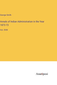 Annals of Indian Administration in the Year 1872-73