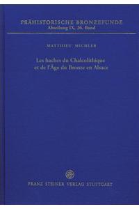 Les Haches Du Chalcolithique Et de l'Age Du Bronze En Alsace