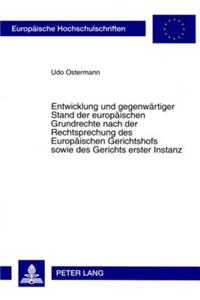 Entwicklung Und Gegenwaertiger Stand Der Europaeischen Grundrechte Nach Der Rechtsprechung Des Europaeischen Gerichtshofs Sowie Des Gerichts Erster Instanz