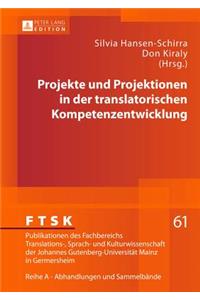 Projekte Und Projektionen in Der Translatorischen Kompetenzentwicklung