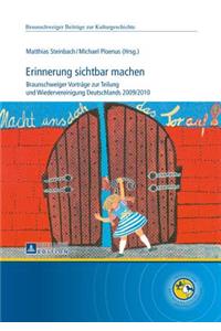 Erinnerung Sichtbar Machen: Braunschweiger Vortraege Zur Teilung Und Wiedervereinigung Deutschlands 2009/2010