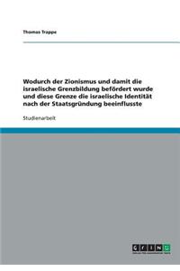 Wodurch Der Zionismus Und Damit Die Israelische Grenzbildung Bef?rdert Wurde Und Diese Grenze Die Israelische Identit?t Nach Der Staatsgr?ndung Beeinflusste