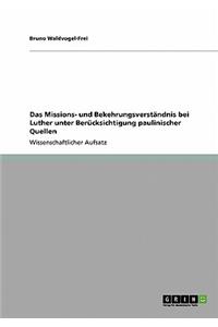 Das Missions- und Bekehrungsverständnis bei Luther unter Berücksichtigung paulinischer Quellen