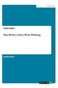 Max Weber. Leben, Werk, Wirkung.