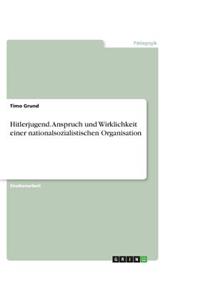 Hitlerjugend. Anspruch und Wirklichkeit einer nationalsozialistischen Organisation