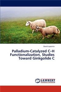 Palladium-Catalyzed C-H Functionalization, Studies Toward Ginkgolide C