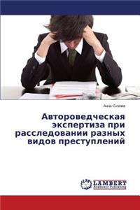 Avtorovedcheskaya Ekspertiza Pri Rassledovanii Raznykh Vidov Prestupleniy