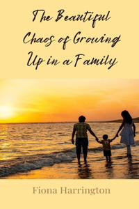 The Beautiful Chaos of Growing Up in a Family