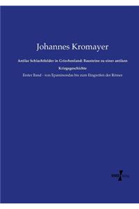 Antike Schlachtfelder in Griechenland: Bausteine zu einer antiken Kriegsgeschichte: Erster Band - von Epaminondas bis zum Eingreifen der Römer