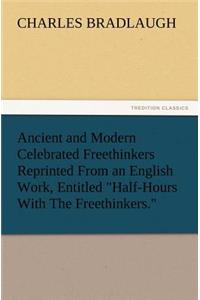 Ancient and Modern Celebrated Freethinkers Reprinted From an English Work, Entitled Half-Hours With The Freethinkers.