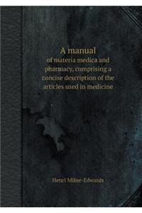 A Manual of Materia Medica and Pharmacy, Comprising a Concise Description of the Articles Used in Medicine