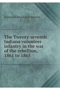 The Twenty-Seventh Indiana Volunteer Infantry in the War of the Rebellion, 1861 to 1865