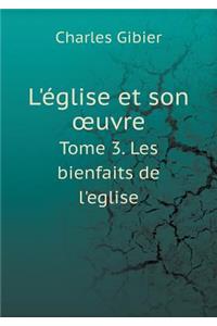 L'Église Et Son Oeuvre Tome 3. Les Bienfaits de l'Eglise