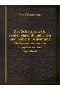 Das Schachspiel in Seiner Eigenthümlichen Und Höhern Bedeutung Ein Fragmente (Aus Den Propyläen Zu Einer Imperatorik)