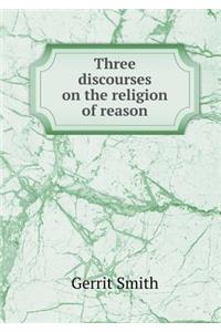 Three Discourses on the Religion of Reason